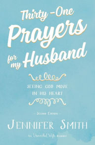 Title: Thirty-One Prayers For My Husband: Seeing God Move in His Heart, Author: Jennifer Smith