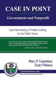 Title: Case in Point: Government and Nonprofit: Case Interview and Strategic Preparation for Consulting Interviews in the Public Sector, Author: Evan Piekara