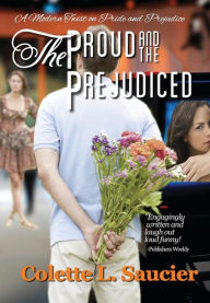 Title: The Proud and the Prejudiced: A Modern Twist on Pride and Prejudice, Author: Colette L Saucier