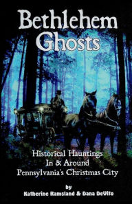 Title: Bethlehem Ghosts: Historical Hauntings In & Around Pennsylvania's Christmas City, Author: Dana DeVito