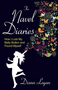 Title: The Navel Diaries: How I Lost My Belly Button and Found Myself, Author: Diann Logan