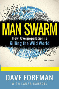 Title: Man Swarm: How Overpopulation is Killing the Wild World, Author: Dave Foreman