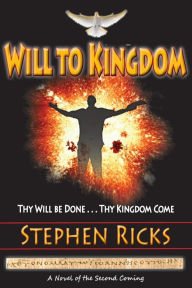 Title: Will to Kingdom: Thy Will be Done, Thy Kingdom Come, Author: Stephen Ricks