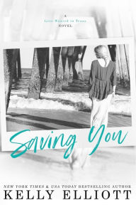 Title: Saving You, Author: Kelly Elliott