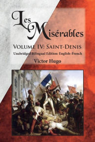 Title: Les Misérables, Volume IV: Saint-Denis: Unabridged Bilingual Edition: English-French, Author: Victor Hugo