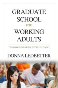 Title: Graduate School for Working Adults: Things You Should Know Before You Commit, Author: Donna Ledbetter