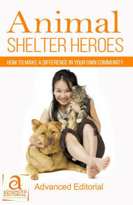 Title: Animal Shelter Heroes: How To Make A Difference In Your Own Community, Author: Deborah Stone Hess