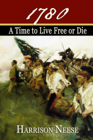 Title: 1780, A Time to Live Free or Die, Author: Harrison Neese