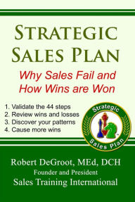 Title: Strategic Sales Plan: Why Sales Fail and How Wins are Won, Author: Robert P DeGroot