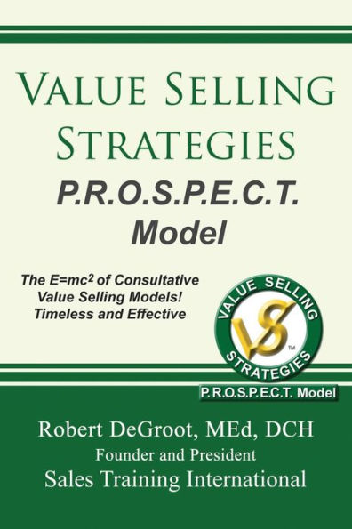Value Selling Strategies P.R.O.S.P.E.C.T. Model: Prevent Price Objections by Selling Value