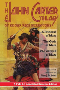 Title: The John Carter Trilogy of Edgar Rice Burroughs: A Princess of Mars; The Gods of Mars; A Warlord of Mars, Author: Finn J.D. John