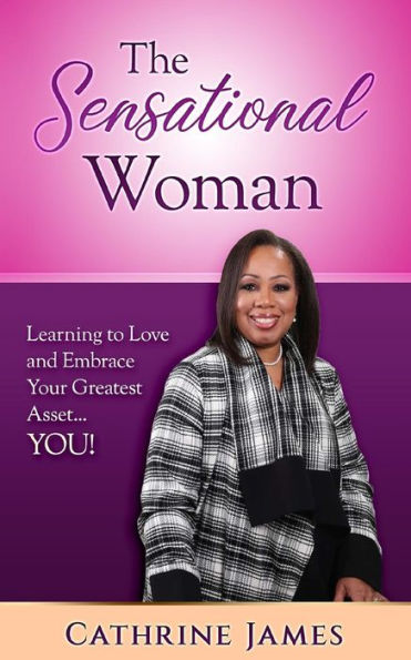 The Sensational Woman: Learning to Embrace and Love Your Greatest Asset...YOU!