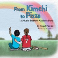 Title: From Kimchi to Pizza: My Little Brother's Adoption Story, Author: Margot Horwitz