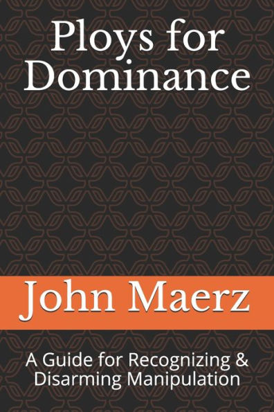 Ploys for Dominance: A Guide for Recognizing & Disarming Manipulation