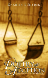 Title: Poetry of Adoption: My Struggle To Be Triumphant, Author: Charity S Snyder