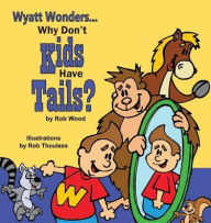 Title: Why Don't Kids Have Tails, Author: Rob Wood