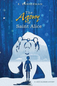Title: The Agony of Saint Alice, Author: K Bannerman