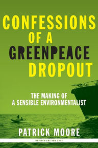 Title: Confessions Of A Greenpeace Dropout, Author: Patrick Albert Moore