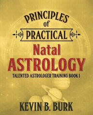 Title: Principles of Practical Natal Astrology, Author: Kevin B. Burk