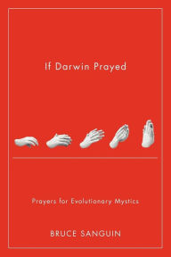 Title: If Darwin Prayed: Prayers for Evolutionary Mystics, Author: Bruce G Sanguin