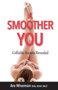 Title: A Smoother You: Cellulite Secrets Revealed, Author: Ara Wiseman