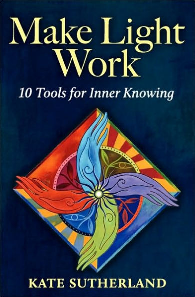 Make Light Work: 10 Tools for Inner Knowing