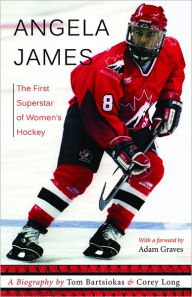 Title: Angela James: The First Superstar of Women's Hockey, Author: Tom Bartsiokas