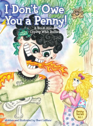 Title: I Don't Owe You a Penny!: A Book About Coping With Bullies, Author: Sheri Lyn LeBlanc