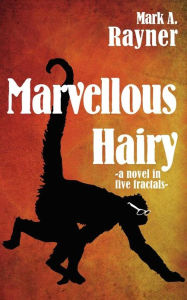 Title: Marvellous Hairy: a novel in five fractals, Author: Mark A Rayner