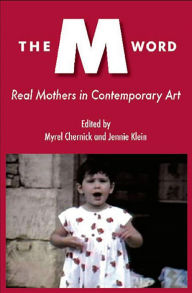Title: The M Word: Real Mothers in Contemporary Art, Author: Myrel Chernick