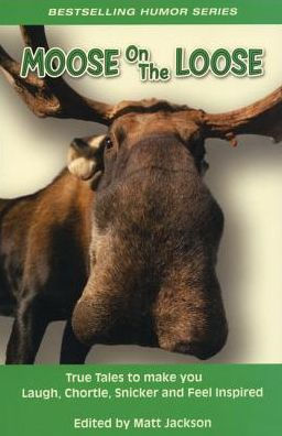 Moose on the Loose: True Tales to Make you Laugh, Chortle, Snicker and Feel Inspired