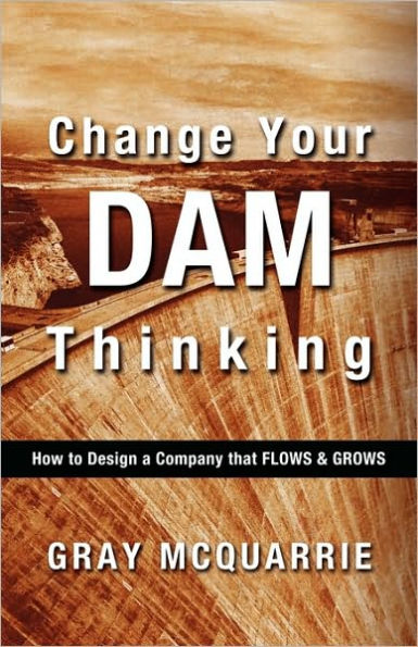 Change Your Dam Thinking: How to Design a Company That Flows and Grows