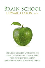 Title: Brain School: Stories of Children with Learning Disabilities and Attention Disorders Who Changed Their Lives by Improving Their Cogn, Author: Howard Eaton