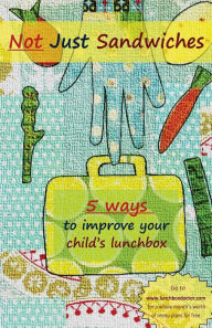 Title: Not Just Sandwiches: 5 Ways To Improve Your Child's Lunchbox, Author: Jenny Tschiesche