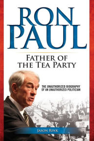 Title: Ron Paul: Father of the Tea Party, Author: Jason Rink