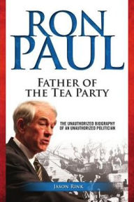 Title: Ron Paul: Father of the Tea Party, Author: Jason Rink