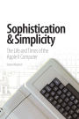 Sophistication & Simplicity: The Life and Times of the Apple II Computer