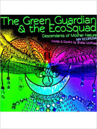 Title: The Green Guardian and the EcoSquad: Descendants of Mother Nature, Author: Sheila McPhee