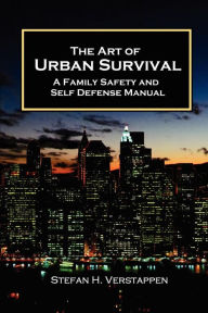 Title: The Art Of Urban Survival, A Family Safety And Self Defense Manual, Author: Stefan Verstappen