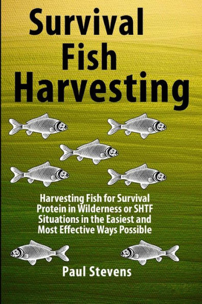 Survival Fish Harvesting: Harvesting Fish for Survival Protein in Wilderness or SHTF Situtions in the Easiest Way Possible