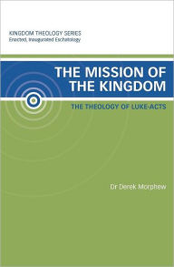 Title: The Mission of the Kingdom: The Theology of Luke-Acts: Kingdom Theology Series, Author: Derek Morphew