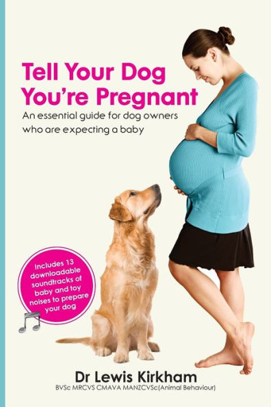 Tell Your Dog You're Pregnant: An Essential Guide for Owners Who Are Expecting a Baby