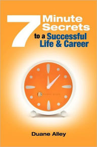 Title: 7 Minute Secrets to a Successful Life and Career, Author: Duane C Alley