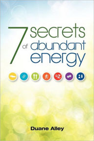 Title: 7 Secrets of Abundant Energy, Author: Duane Alley