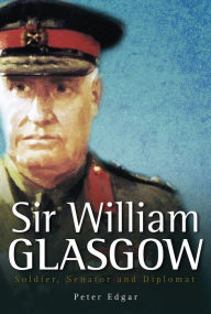 Title: Sir William Glasgow: Soldier, Senator and Diplomat, Author: Peter Edgar