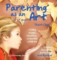 Title: Parenting as an Art: The art of raising happy, healthy, creative children, Author: Thanh Cherry