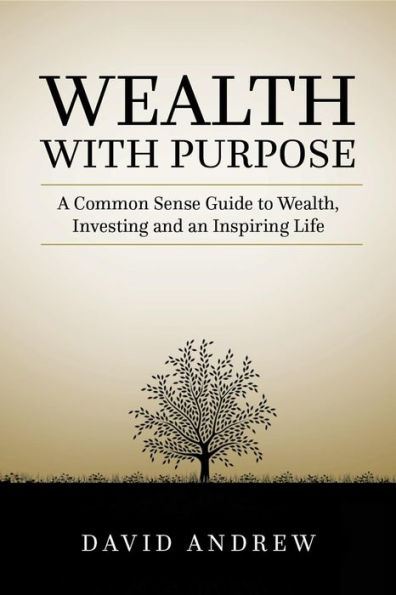 Wealth with Purpose: A common sense guide to wealth, investing and an inspiring life