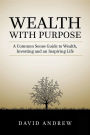 Wealth with Purpose: A common sense guide to wealth, investing and an inspiring life