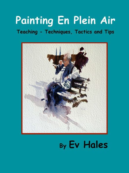 Painting En Plein Air: Teaching - Techniques, Tactics, Tips