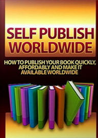 Title: Self Publish Worldwide: How To Publish Your Book Quickly, Affordably And Make It Available Worldwide, Author: Ruth Barringham